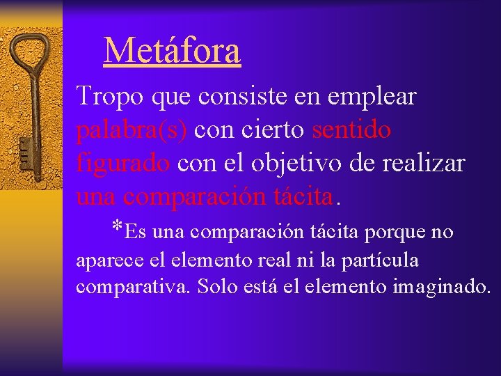  Metáfora Tropo que consiste en emplear palabra(s) con cierto sentido figurado con el