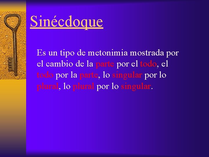 Sinécdoque Es un tipo de metonimia mostrada por el cambio de la parte por