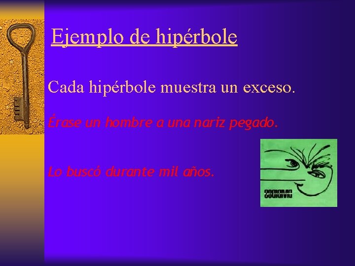 Ejemplo de hipérbole Cada hipérbole muestra un exceso. Érase un hombre a una nariz