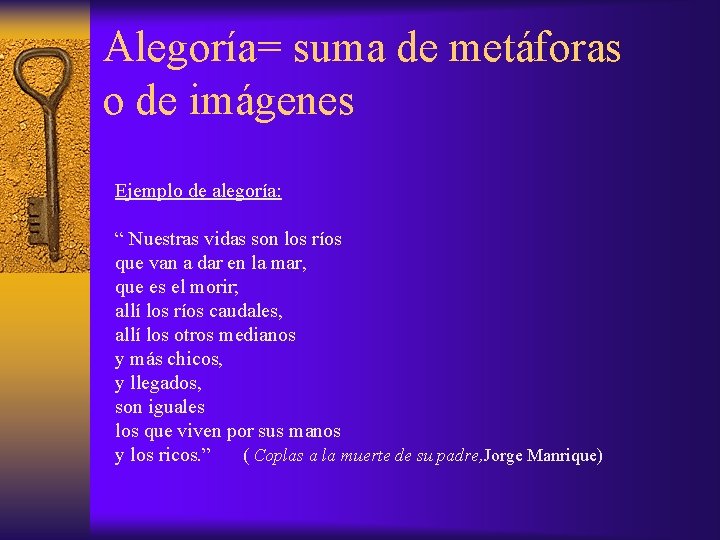 Alegoría= suma de metáforas o de imágenes Ejemplo de alegoría: “ Nuestras vidas son