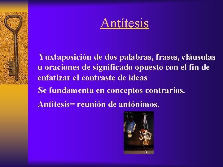 Antítesis Yuxtaposición de dos palabras, frases, cláusulas u oraciones de significado opuesto con el