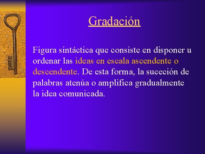 Gradación Figura sintáctica que consiste en disponer u ordenar las ideas en escala ascendente