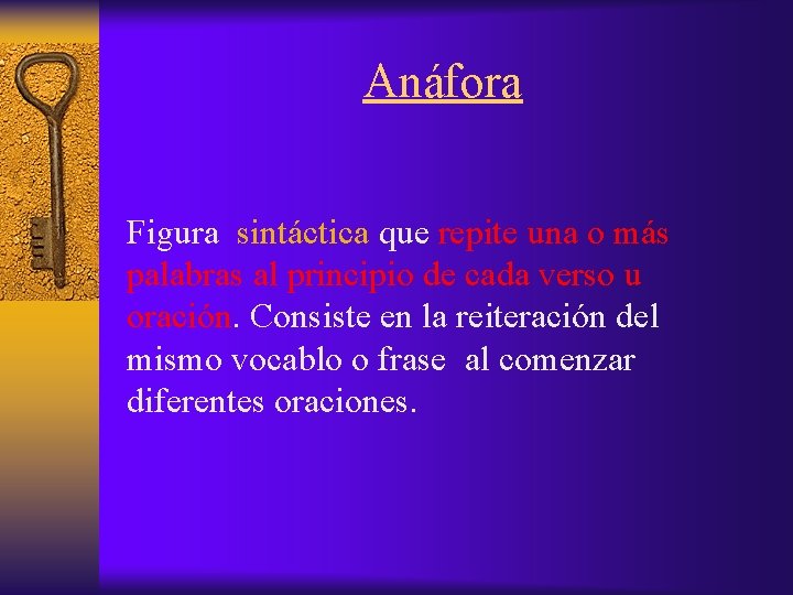 Anáfora Figura sintáctica que repite una o más palabras al principio de cada verso