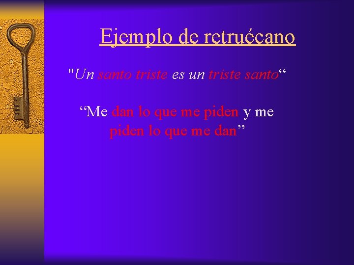 Ejemplo de retruécano "Un santo triste es un triste santo“ “Me dan lo que