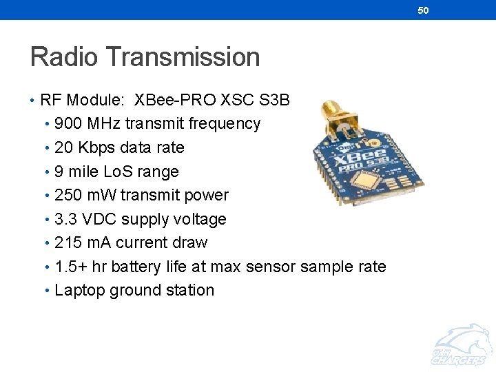 50 Radio Transmission • RF Module: XBee-PRO XSC S 3 B • 900 MHz 50 Radio Transmission • RF Module: XBee-PRO XSC S 3 B • 900 MHz