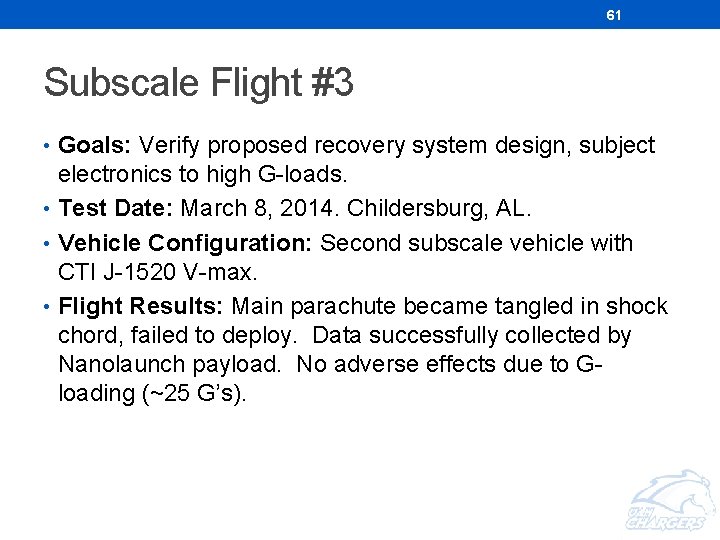61 Subscale Flight #3 • Goals: Verify proposed recovery system design, subject electronics to 61 Subscale Flight #3 • Goals: Verify proposed recovery system design, subject electronics to