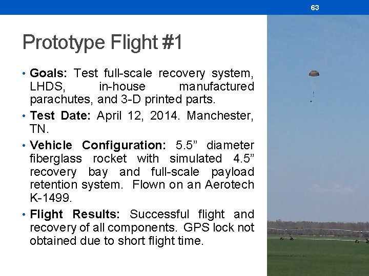 63 Prototype Flight #1 • Goals: Test full-scale recovery system, LHDS, in-house manufactured parachutes,