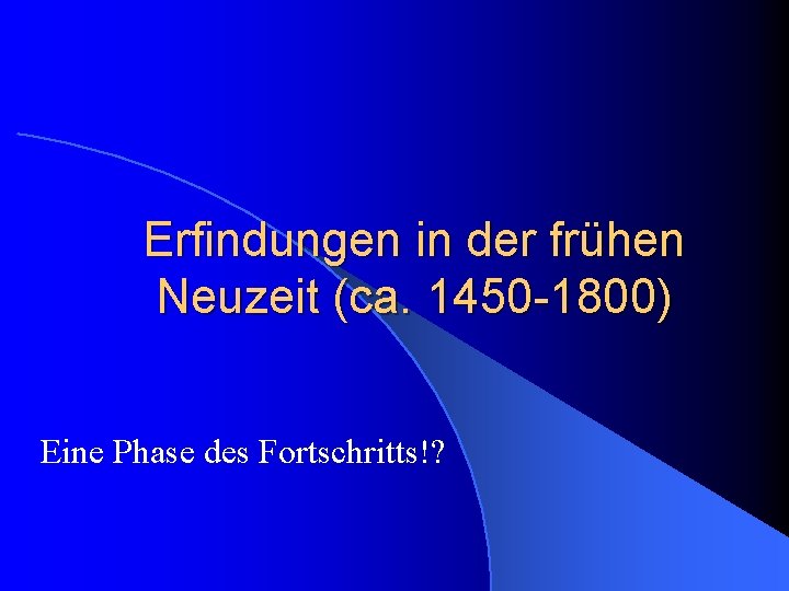 Erfindungen in der frühen Neuzeit (ca. 1450 -1800) Eine Phase des Fortschritts!? 