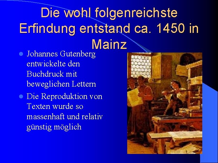 Die wohl folgenreichste Erfindung entstand ca. 1450 in Mainz Johannes Gutenberg entwickelte den Buchdruck