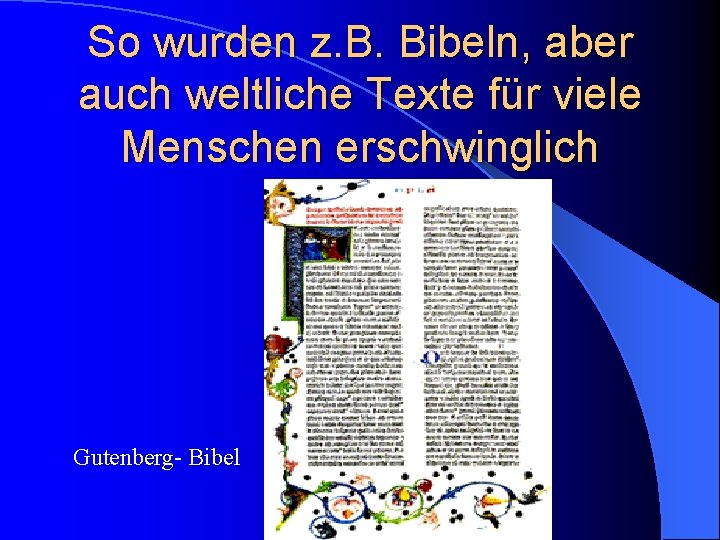 So wurden z. B. Bibeln, aber auch weltliche Texte für viele Menschen erschwinglich Gutenberg-
