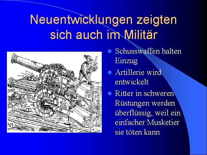 Neuentwicklungen zeigten sich auch im Militär Schusswaffen halten Einzug l Artillerie wird entwickelt l