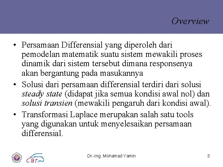 Overview • Persamaan Differensial yang diperoleh dari pemodelan matematik suatu sistem mewakili proses dinamik Overview • Persamaan Differensial yang diperoleh dari pemodelan matematik suatu sistem mewakili proses dinamik