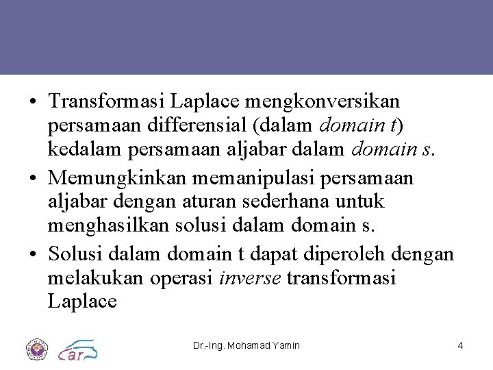 • Transformasi Laplace mengkonversikan persamaan differensial (dalam domain t) kedalam persamaan aljabar dalam • Transformasi Laplace mengkonversikan persamaan differensial (dalam domain t) kedalam persamaan aljabar dalam