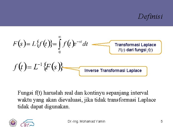 Definisi Transformasi Laplace F(s) dari fungsi f(t) Inverse Transformasi Laplace Fungsi f(t) haruslah real Definisi Transformasi Laplace F(s) dari fungsi f(t) Inverse Transformasi Laplace Fungsi f(t) haruslah real