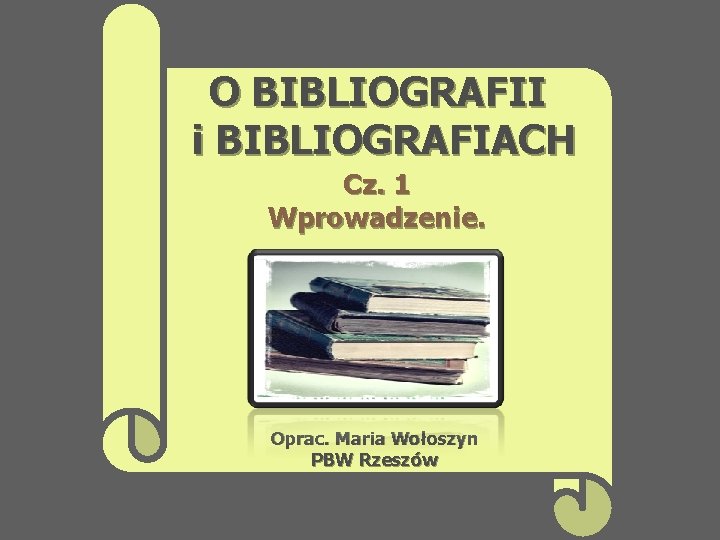 O BIBLIOGRAFII i BIBLIOGRAFIACH Cz. 1 Wprowadzenie. Oprac. Maria Wołoszyn PBW Rzeszów 