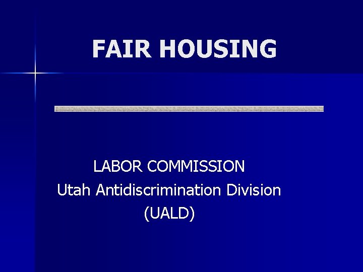 FAIR HOUSING LABOR COMMISSION Utah Antidiscrimination Division (UALD) 