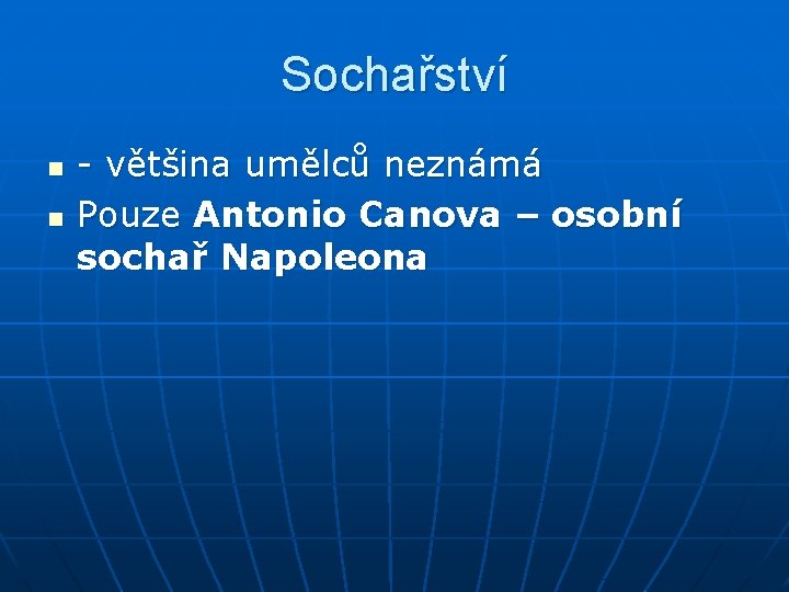 Sochařství n n - většina umělců neznámá Pouze Antonio Canova – osobní sochař Napoleona