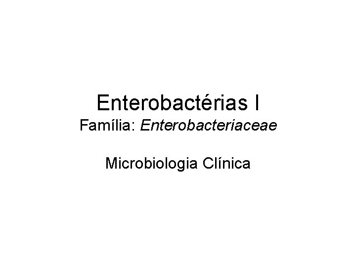 Enterobactérias I Família: Enterobacteriaceae Microbiologia Clínica 