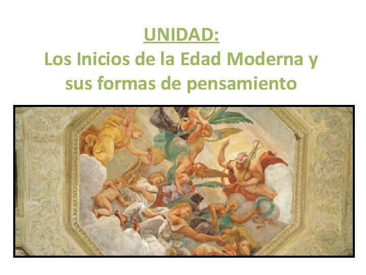 UNIDAD: Los Inicios de la Edad Moderna y sus formas de pensamiento 