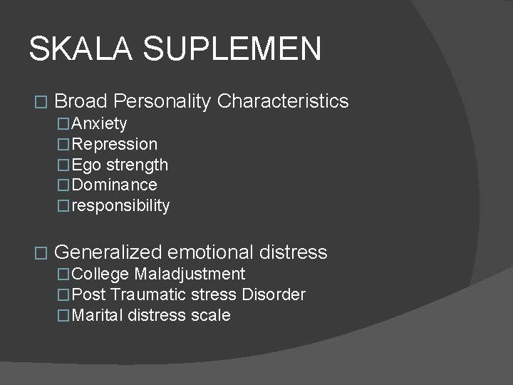 SKALA SUPLEMEN � Broad Personality Characteristics �Anxiety �Repression �Ego strength �Dominance �responsibility � Generalized