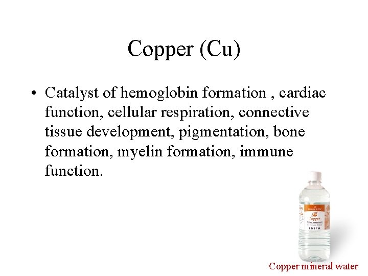 Copper (Cu) • Catalyst of hemoglobin formation , cardiac function, cellular respiration, connective tissue