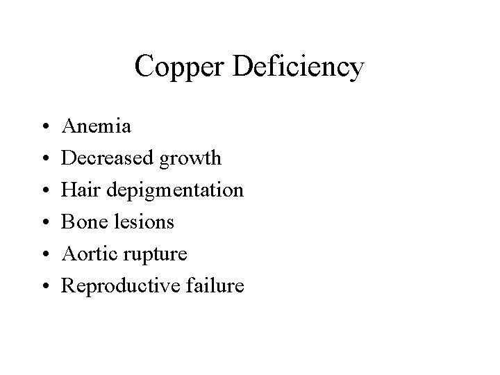 Copper Deficiency • • • Anemia Decreased growth Hair depigmentation Bone lesions Aortic rupture