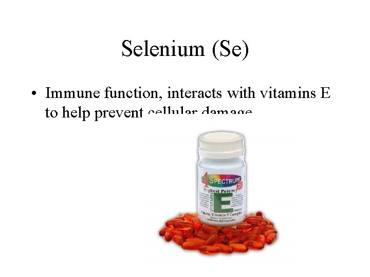 Selenium (Se) • Immune function, interacts with vitamins E to help prevent cellular damage.