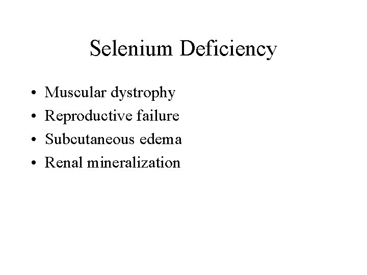 Selenium Deficiency • • Muscular dystrophy Reproductive failure Subcutaneous edema Renal mineralization 