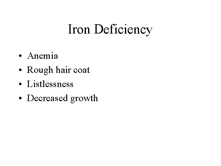 Iron Deficiency • • Anemia Rough hair coat Listlessness Decreased growth 