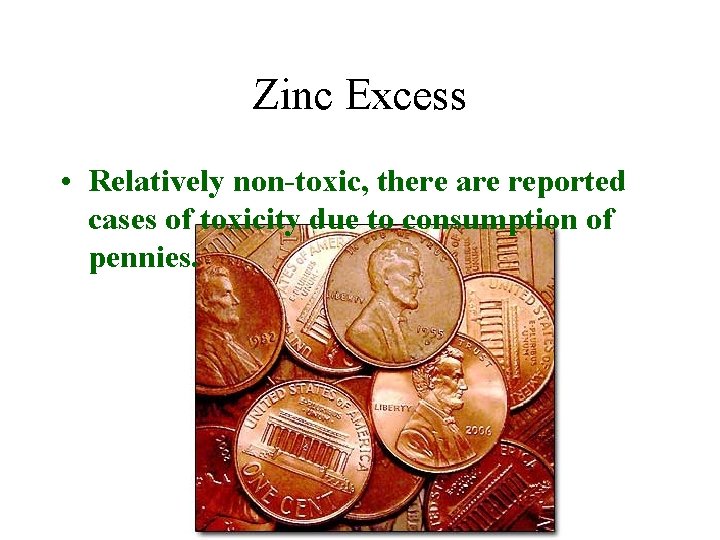 Zinc Excess • Relatively non-toxic, there are reported cases of toxicity due to consumption