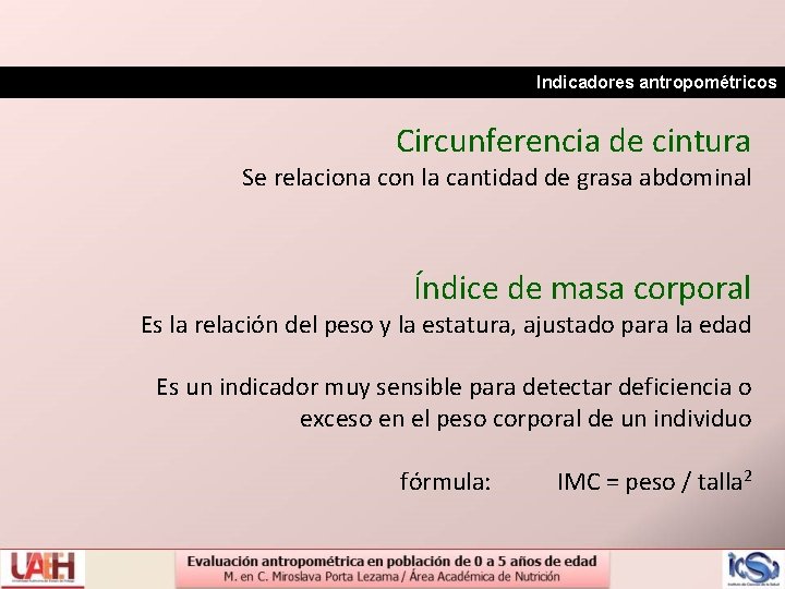 Indicadores antropométricos Circunferencia de cintura Se relaciona con la cantidad de grasa abdominal Índice