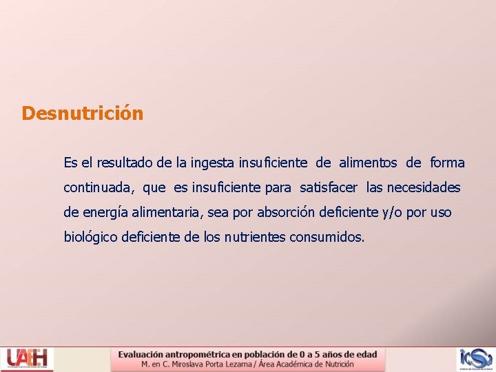 Desnutrición Es el resultado de la ingesta insuficiente de alimentos de forma continuada, que