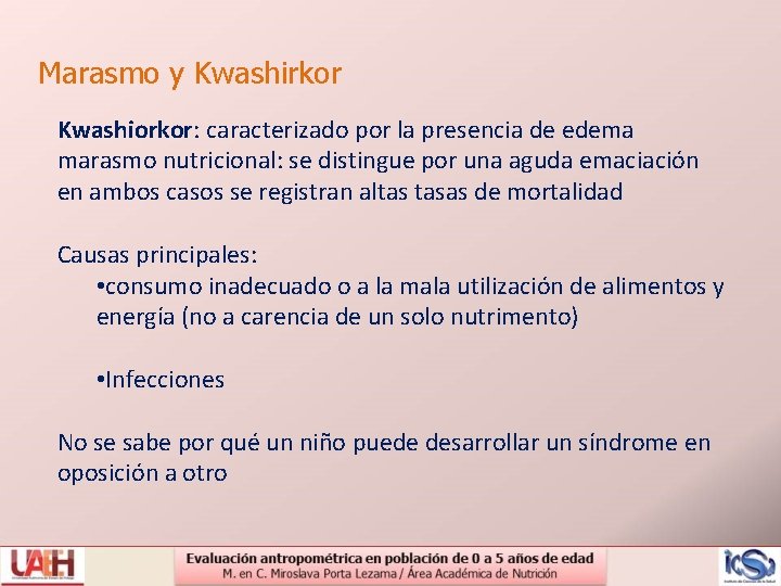 Marasmo y Kwashirkor Kwashiorkor: caracterizado por la presencia de edema marasmo nutricional: se distingue