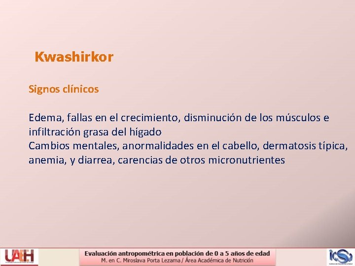 Kwashirkor Signos clínicos Edema, fallas en el crecimiento, disminución de los músculos e infiltración