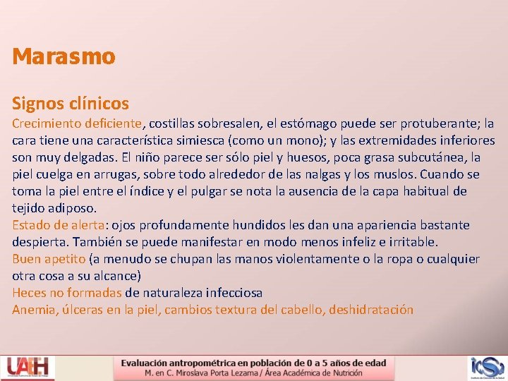 Marasmo Signos clínicos Crecimiento deficiente, costillas sobresalen, el estómago puede ser protuberante; la cara