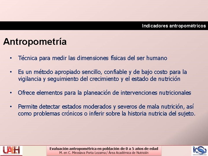 Indicadores antropométricos Antropometría • Técnica para medir las dimensiones físicas del ser humano •