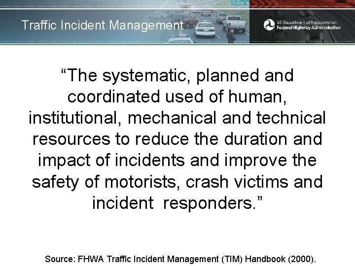 Traffic Incident Management “The systematic, planned and coordinated used of human, institutional, mechanical and