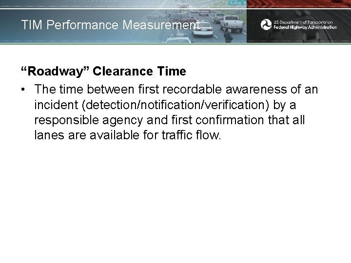 TIM Performance Measurement “Roadway” Clearance Time • The time between first recordable awareness of