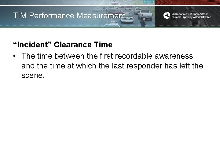 TIM Performance Measurement “Incident” Clearance Time • The time between the first recordable awareness