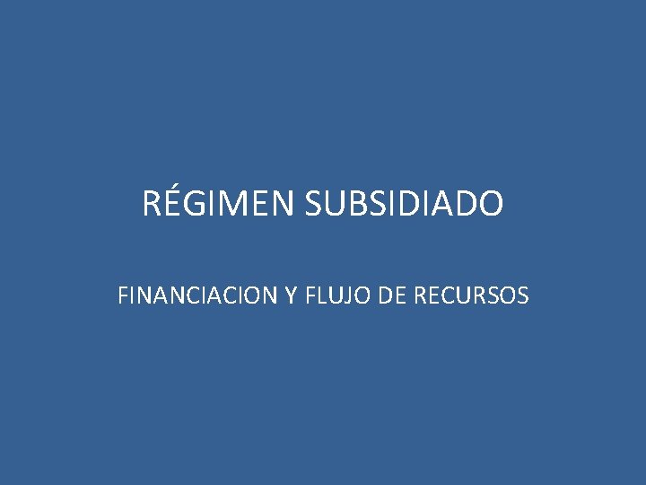 RÉGIMEN SUBSIDIADO FINANCIACION Y FLUJO DE RECURSOS 