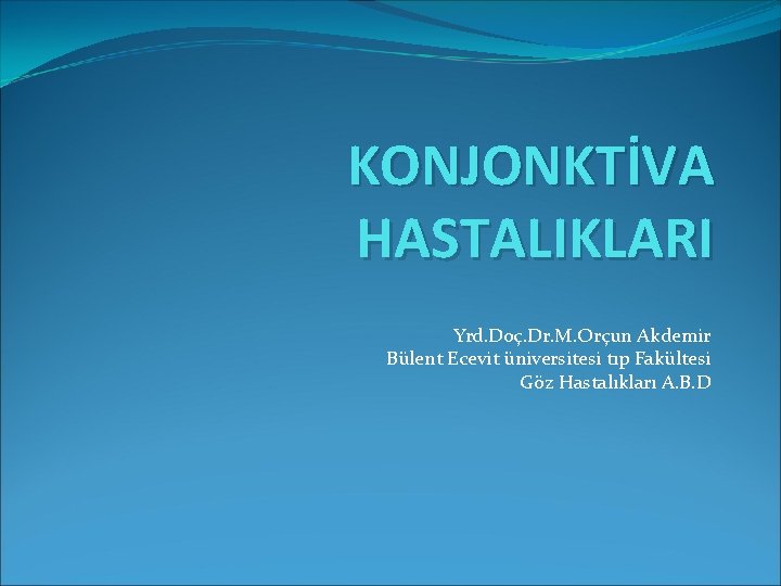 KONJONKTİVA HASTALIKLARI Yrd. Doç. Dr. M. Orçun Akdemir Bülent Ecevit üniversitesi tıp Fakültesi Göz