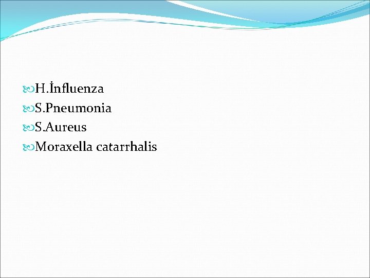  H. İnfluenza S. Pneumonia S. Aureus Moraxella catarrhalis 