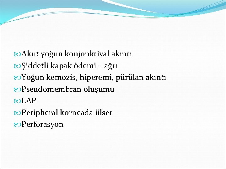  Akut yoğun konjonktival akıntı Şiddetli kapak ödemi – ağrı Yoğun kemozis, hiperemi, pürülan