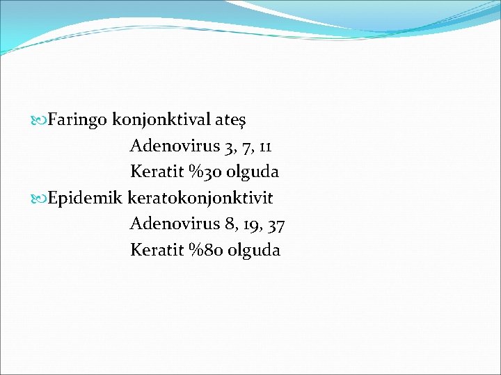  Faringo konjonktival ateş Adenovirus 3, 7, 11 Keratit %30 olguda Epidemik keratokonjonktivit Adenovirus