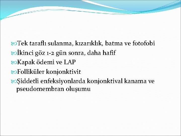  Tek taraflı sulanma, kızarıklık, batma ve fotofobi İkinci göz 1 -2 gün sonra,