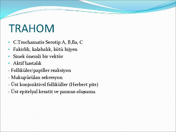 TRAHOM • C. Trochamatis Serotip A, B, Ba, C • Fakirlik, kalabalık, kötü hijyen