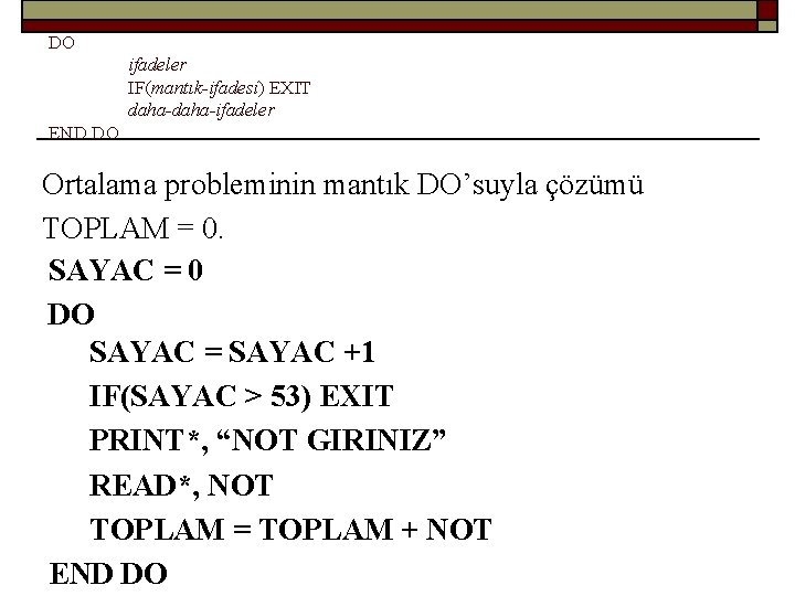 DO ifadeler IF(mantık-ifadesi) EXIT daha-ifadeler END DO Ortalama probleminin mantık DO’suyla çözümü TOPLAM =