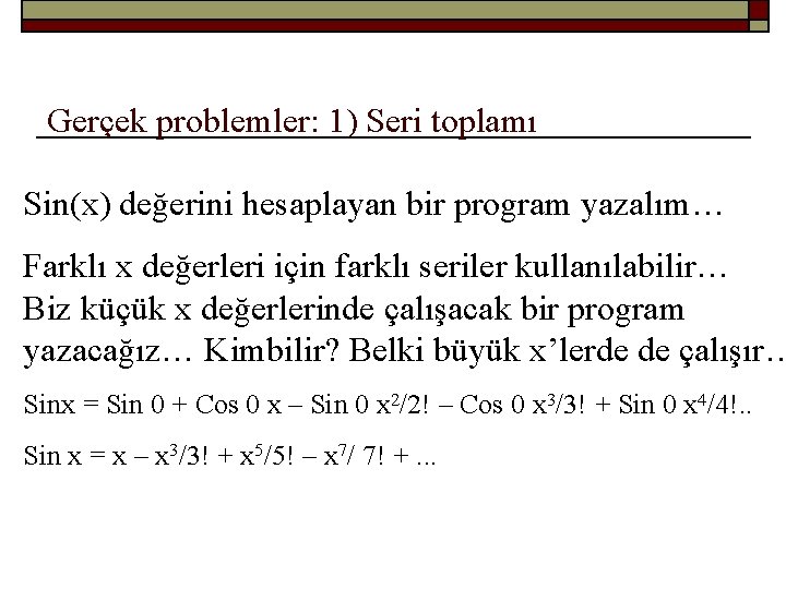 Gerçek problemler: 1) Seri toplamı Sin(x) değerini hesaplayan bir program yazalım… Farklı x değerleri