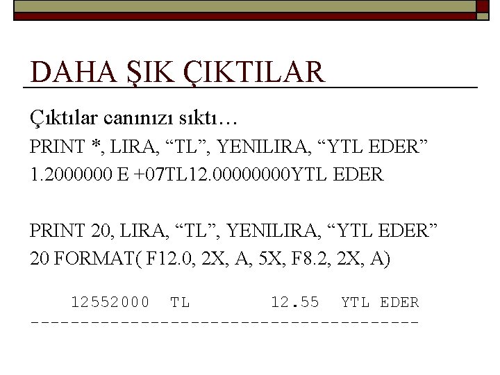 DAHA ŞIK ÇIKTILAR Çıktılar canınızı sıktı… PRINT *, LIRA, “TL”, YENILIRA, “YTL EDER” 1.