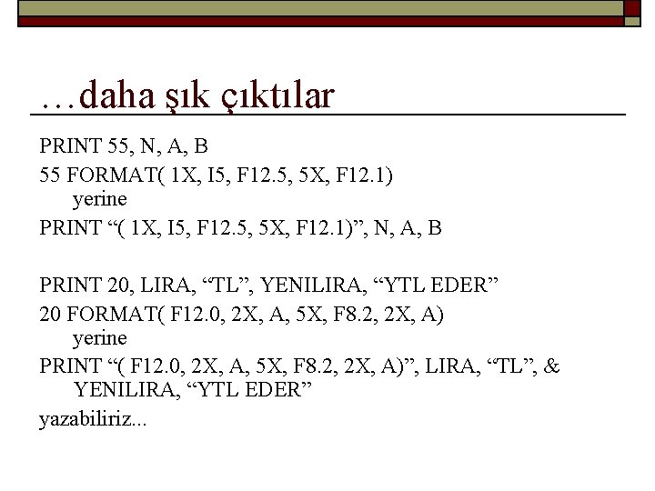 …daha şık çıktılar PRINT 55, N, A, B 55 FORMAT( 1 X, I 5,